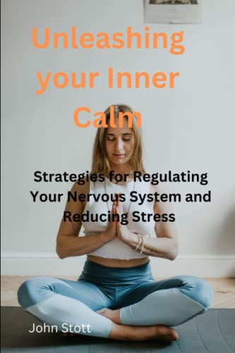 UNLEASHING YOUR INNER CALM: Strategies for Regulating Your Nervous System and Reducing Stress